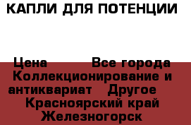 КАПЛИ ДЛЯ ПОТЕНЦИИ  › Цена ­ 990 - Все города Коллекционирование и антиквариат » Другое   . Красноярский край,Железногорск г.